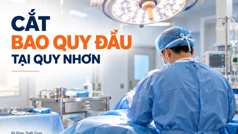 Giá cắt bao quy đầu ở Quy Nhơn: Chi phí, thẩm mỹ và tái khám